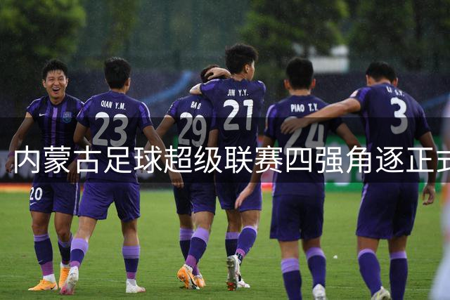 内蒙古足球超级联赛四强角逐正式打响