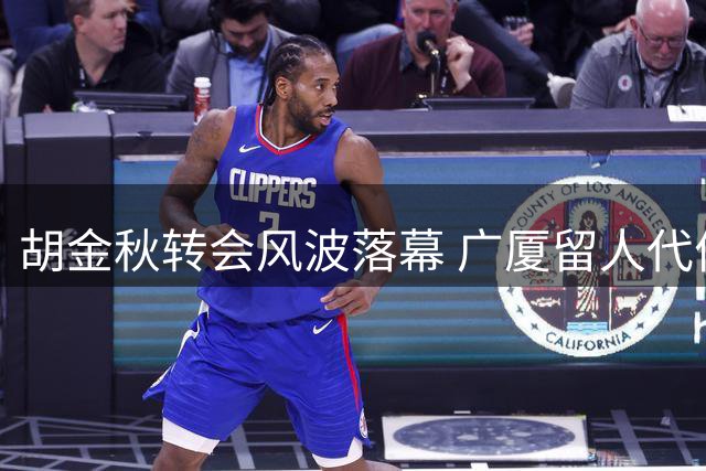 胡金秋转会风波落幕 广厦留人代价巨大