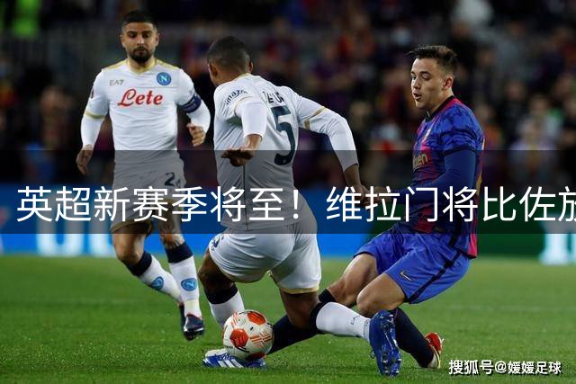 英超新赛季将至！维拉门将比佐放话挑战阿根廷国门主力位置